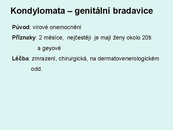Kondylomata – genitální bradavice Původ: virové onemocnění Příznaky: 2 měsíce, nejčestěji je mají ženy
