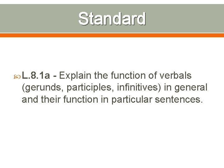 Standard L. 8. 1 a - Explain the function of verbals (gerunds, participles, infinitives)