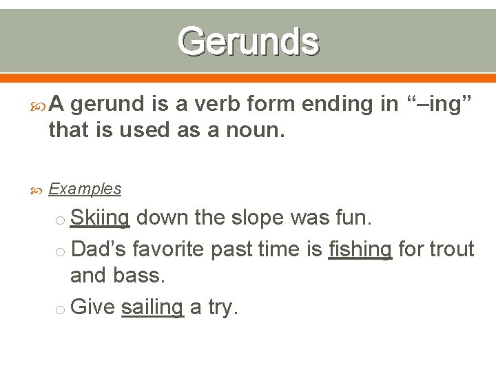 Gerunds A gerund is a verb form ending in “–ing” that is used as