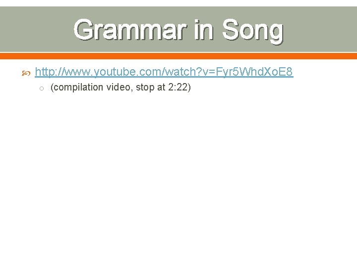 Grammar in Song http: //www. youtube. com/watch? v=Fyr 5 Whd. Xo. E 8 o