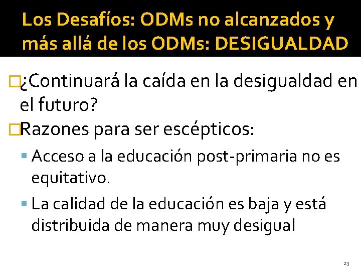 Los Desafíos: ODMs no alcanzados y más allá de los ODMs: DESIGUALDAD �¿Continuará la