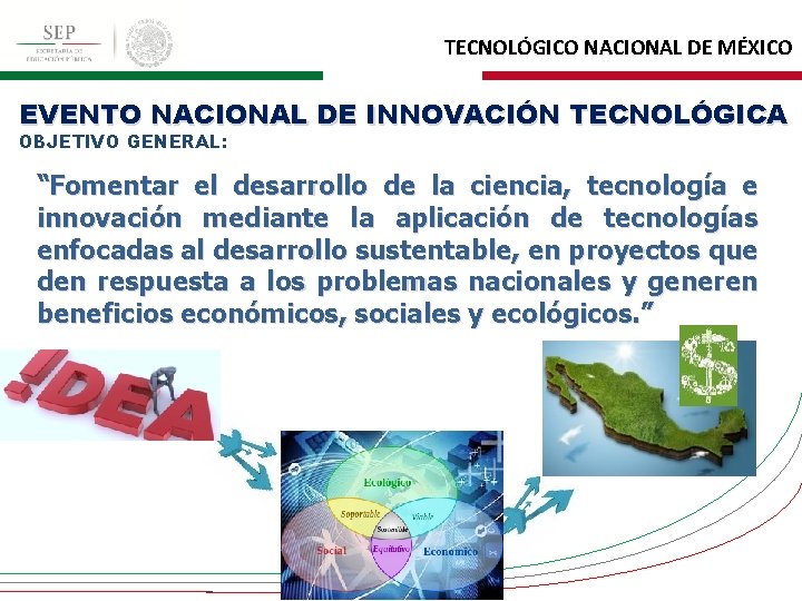 TECNOLÓGICO NACIONAL DE MÉXICO EVENTO NACIONAL DE INNOVACIÓN TECNOLÓGICA OBJETIVO GENERAL: “Fomentar el desarrollo