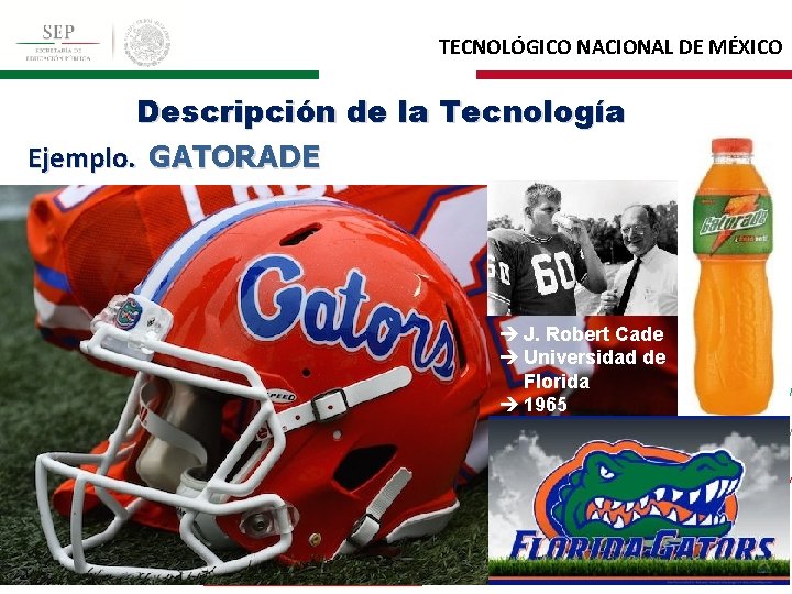 TECNOLÓGICO NACIONAL DE MÉXICO Descripción de la Tecnología Ejemplo. GATORADE J. Robert Cade Universidad