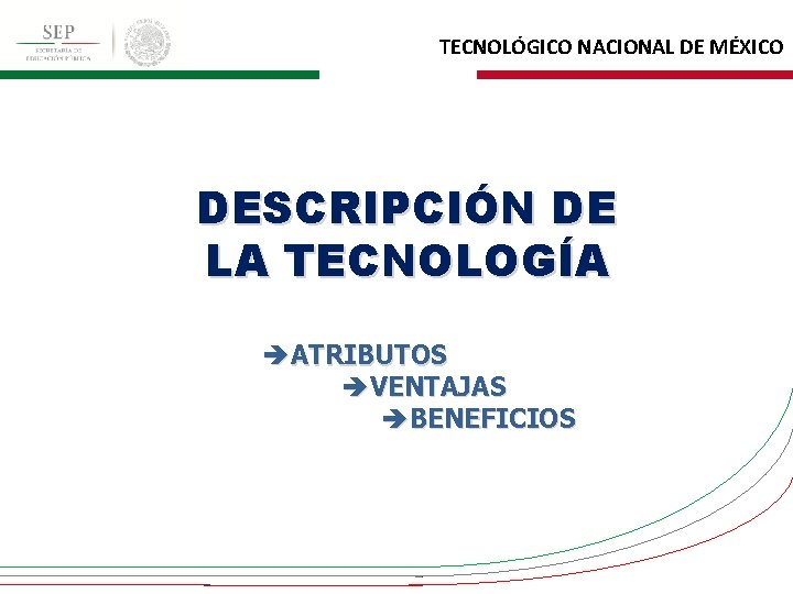 TECNOLÓGICO NACIONAL DE MÉXICO DESCRIPCIÓN DE LA TECNOLOGÍA ATRIBUTOS VENTAJAS BENEFICIOS 