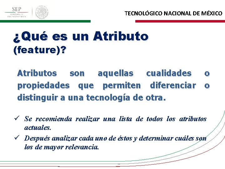 TECNOLÓGICO NACIONAL DE MÉXICO ¿Qué es un Atributo (feature)? Atributos son aquellas cualidades propiedades