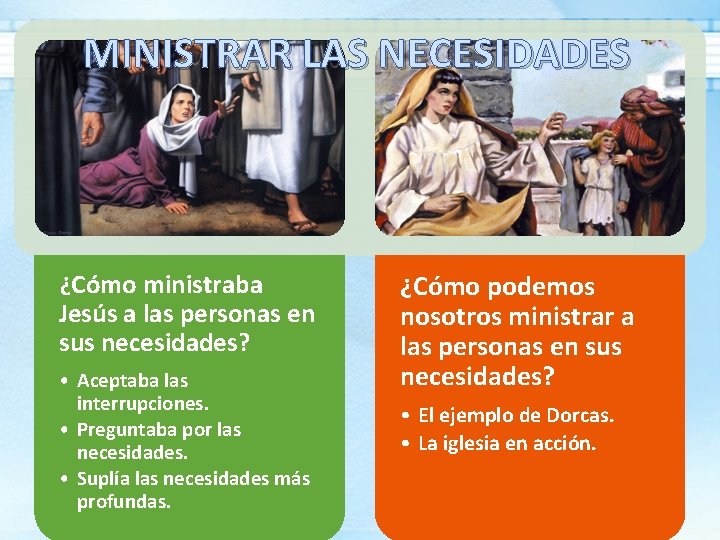 MINISTRAR LAS NECESIDADES ¿Cómo ministraba Jesús a las personas en sus necesidades? • Aceptaba