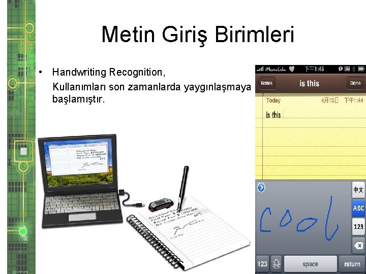 Metin Giriş Birimleri • Handwriting Recognition, Kullanımları son zamanlarda yaygınlaşmaya başlamıştır. 