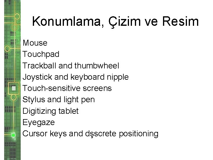 Konumlama, Çizim ve Resim Mouse Touchpad Trackball and thumbwheel Joystick and keyboard nipple Touch-sensitive