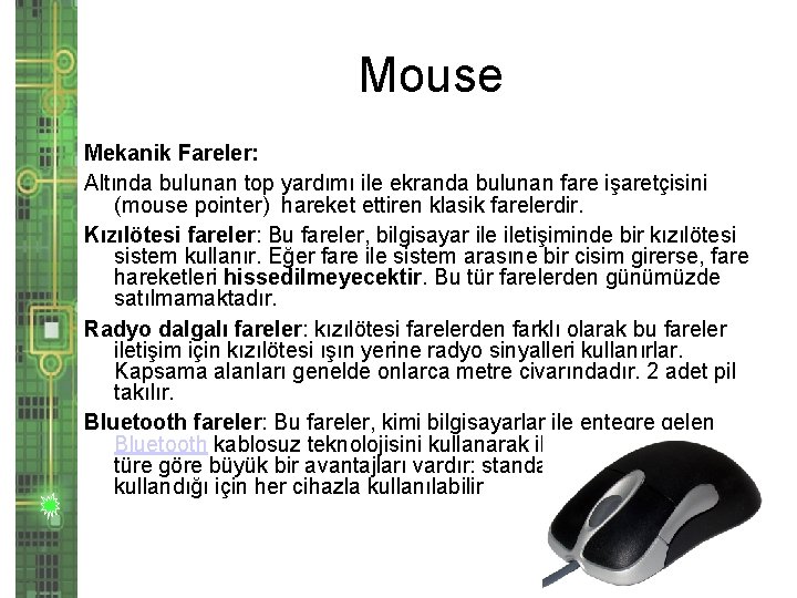 Mouse Mekanik Fareler: Altında bulunan top yardımı ile ekranda bulunan fare işaretçisini (mouse pointer)