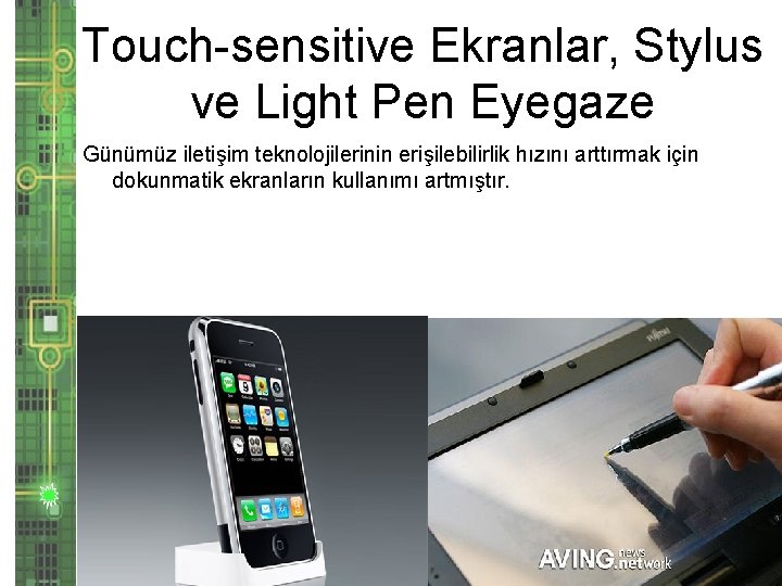 Touch-sensitive Ekranlar, Stylus ve Light Pen Eyegaze Günümüz iletişim teknolojilerinin erişilebilirlik hızını arttırmak için