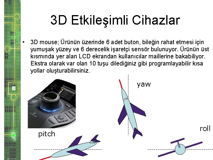 3 D Etkileşimli Cihazlar • 3 D mouse; Ürünün üzerinde 6 adet buton, bileğin