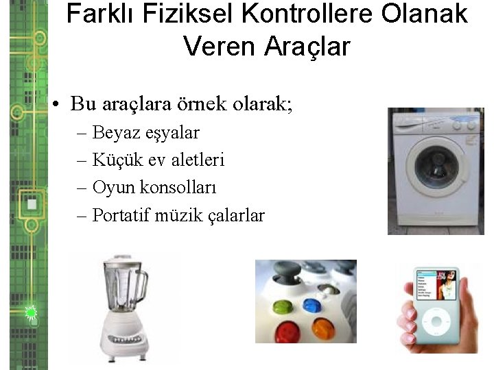 Farklı Fiziksel Kontrollere Olanak Veren Araçlar • Bu araçlara örnek olarak; – Beyaz eşyalar