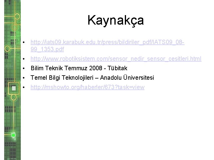 Kaynakça • http: //iats 09. karabuk. edu. tr/press/bildiriler_pdf/IATS 09_0899_1353. pdf • http: //www. robotiksistem.