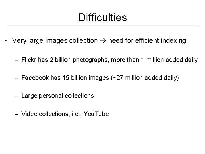 Difficulties • Very large images collection need for efficient indexing – Flickr has 2