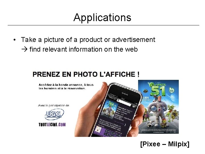 Applications • Take a picture of a product or advertisement find relevant information on