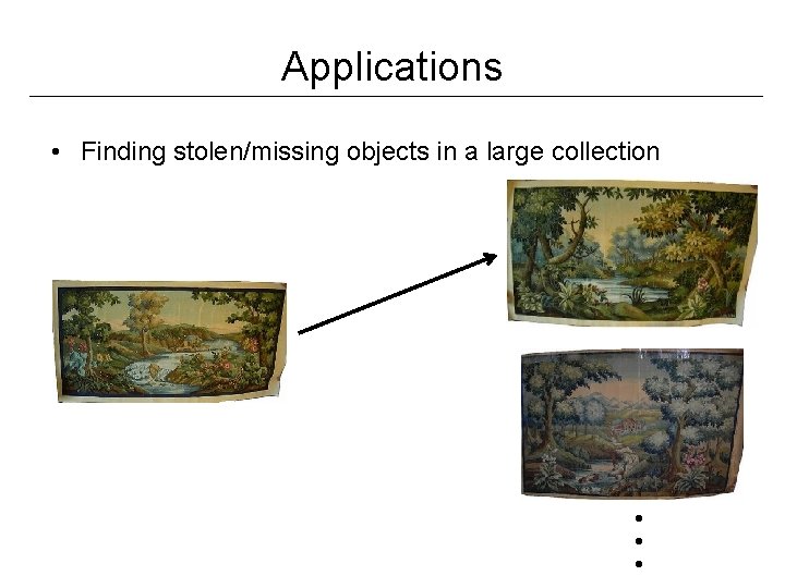 Applications • Finding stolen/missing objects in a large collection … 