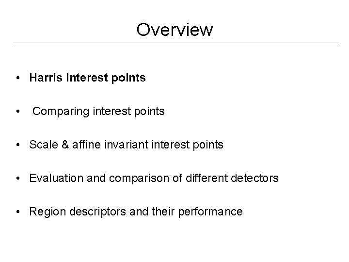 Overview • Harris interest points • Comparing interest points • Scale & affine invariant