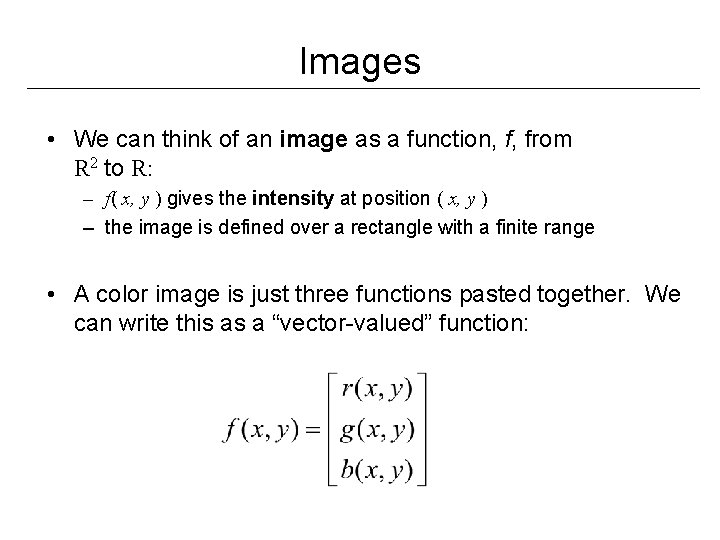 Images • We can think of an image as a function, f, from R