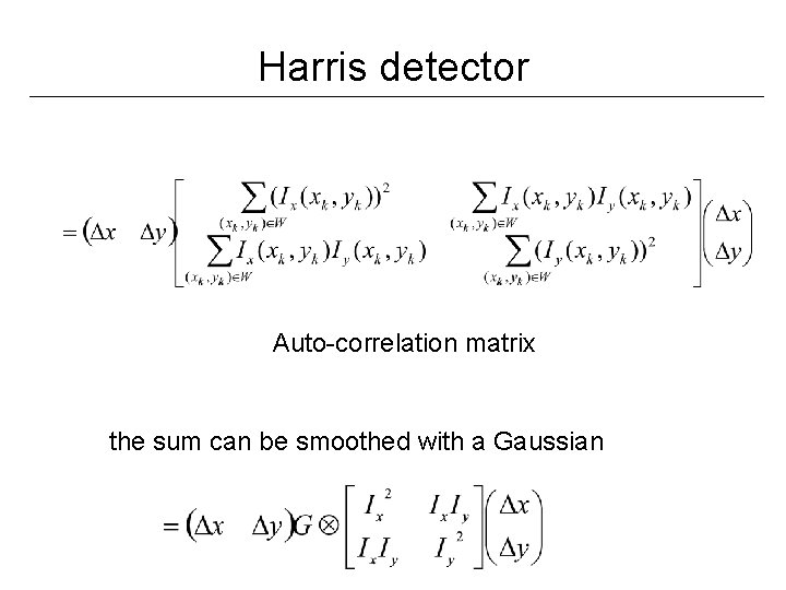 Harris detector Auto-correlation matrix the sum can be smoothed with a Gaussian 