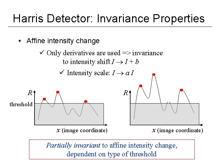 Harris Detector: Invariance Properties • Affine intensity change ü Only derivatives are used =>