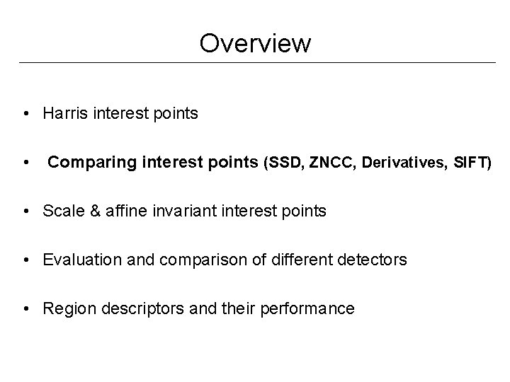 Overview • Harris interest points • Comparing interest points (SSD, ZNCC, Derivatives, SIFT) •