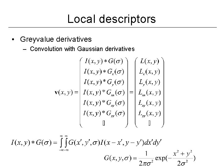 Local descriptors • Greyvalue derivatives – Convolution with Gaussian derivatives 