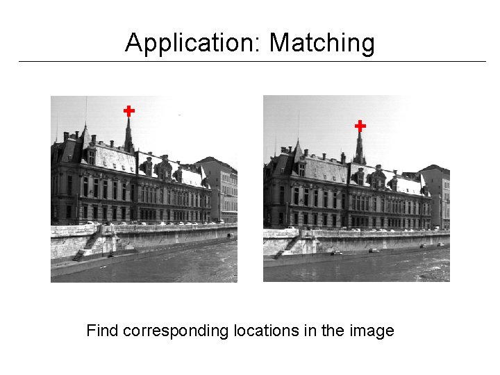 Application: Matching Find corresponding locations in the image 