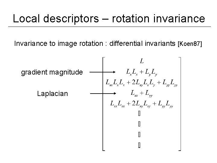 Local descriptors – rotation invariance Invariance to image rotation : differential invariants [Koen 87]