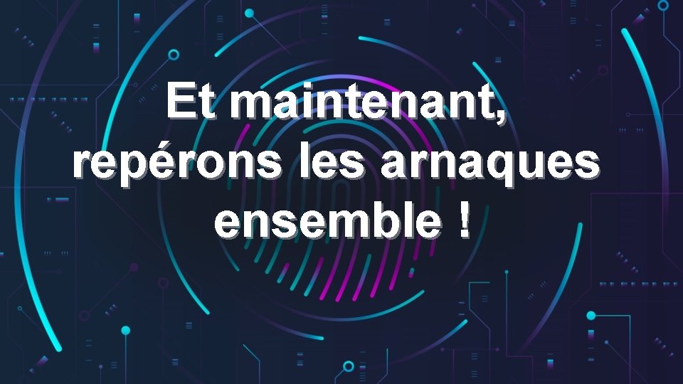 Et maintenant, repérons les arnaques ensemble ! 