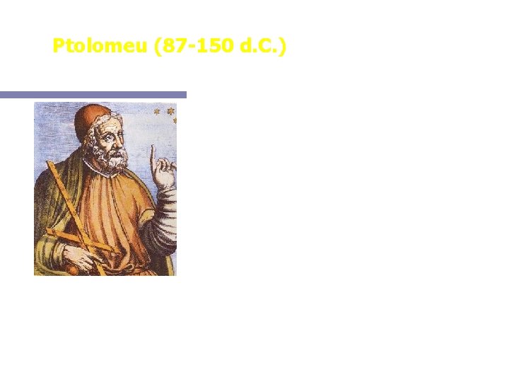 Ptolomeu (87 -150 d. C. ) Foi o último astrônomo importante da antiguidade. Ele