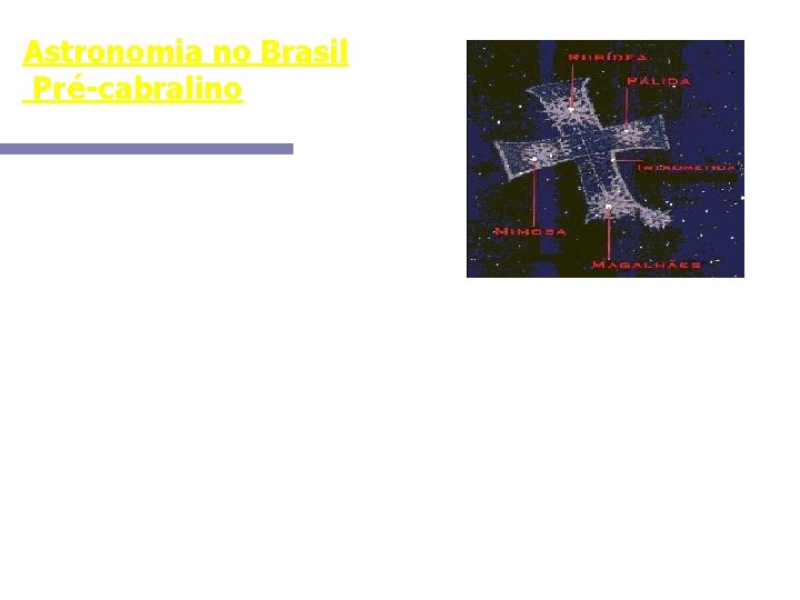 Astronomia no Brasil Pré-cabralino A astronomia dos índios é mais sofisticada do que se