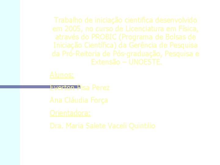 Trabalho de iniciação cientifica desenvolvido em 2005, no curso de Licenciatura em Física, através