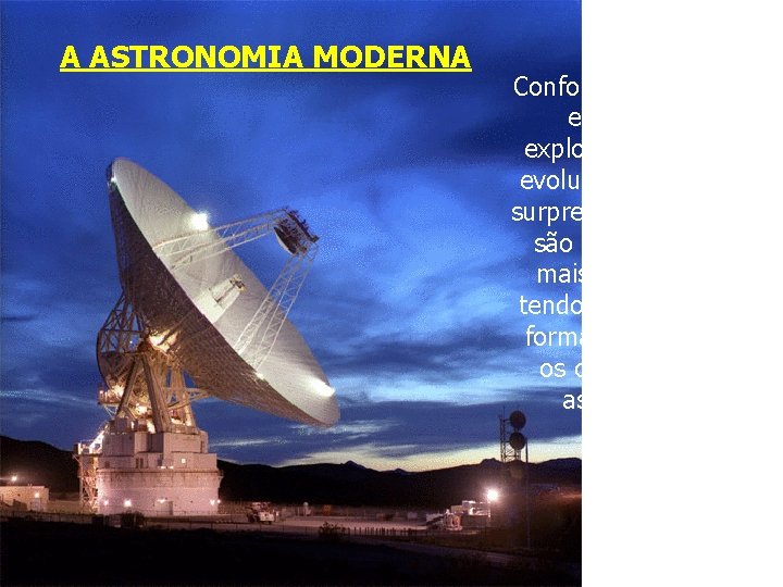 A ASTRONOMIA MODERNA Conforme a tecnologia e capacidade exploratória humana evoluíram, ocorreram surpresas, descobertas