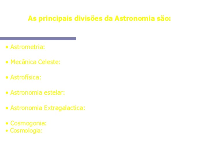 As principais divisões da Astronomia são: • Astrometria: trata da determinação da posição e