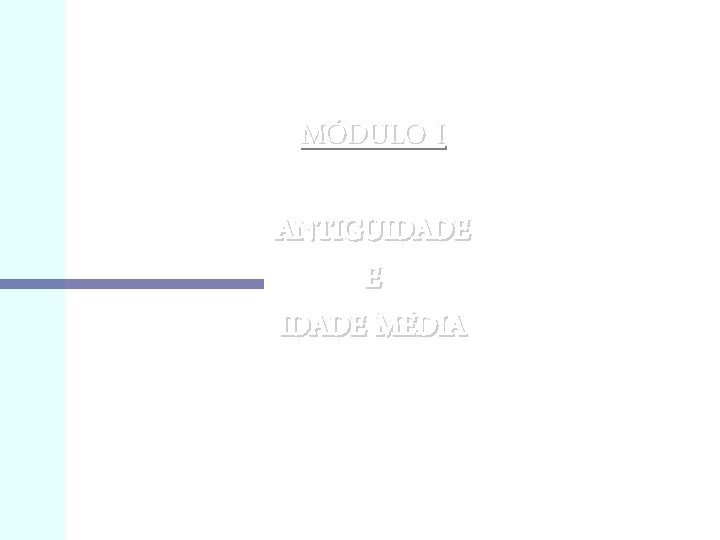 MÓDULO I ANTIGUIDADE E IDADE MÉDIA 