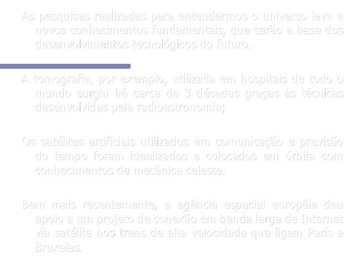 As pesquisas realizadas para entendermos o universo leva a novos conhecimentos fundamentais, que serão