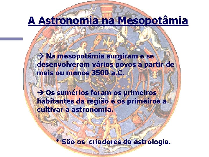 A Astronomia na Mesopotâmia Na mesopotâmia surgiram e se desenvolveram vários povos a partir