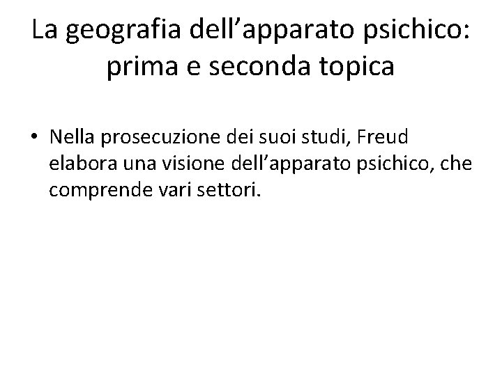 La geografia dell’apparato psichico: prima e seconda topica • Nella prosecuzione dei suoi studi,