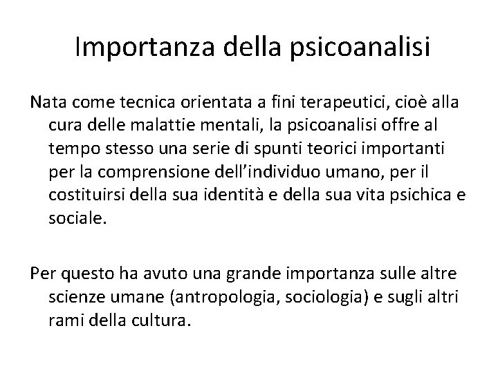 Importanza della psicoanalisi Nata come tecnica orientata a fini terapeutici, cioè alla cura delle