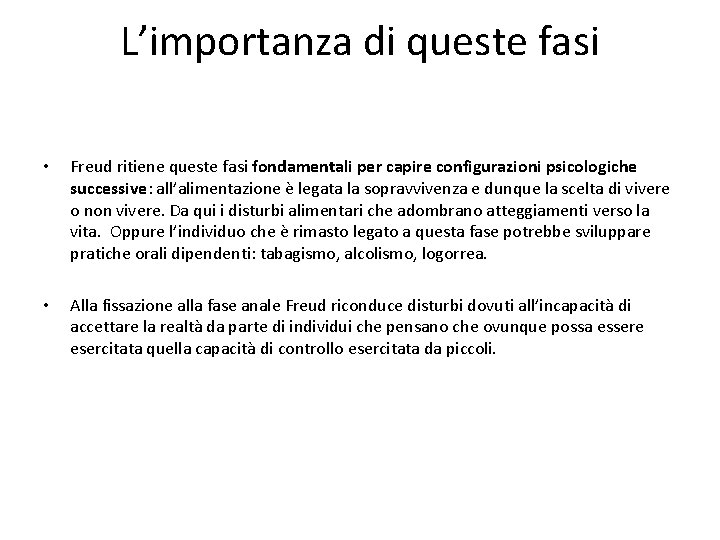 L’importanza di queste fasi • Freud ritiene queste fasi fondamentali per capire configurazioni psicologiche