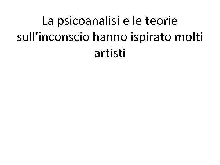 La psicoanalisi e le teorie sull’inconscio hanno ispirato molti artisti 