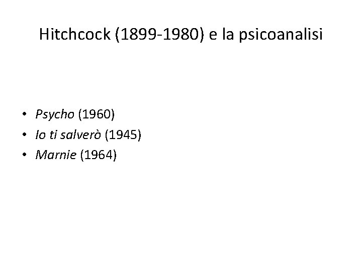 Hitchcock (1899 -1980) e la psicoanalisi • Psycho (1960) • Io ti salverò (1945)