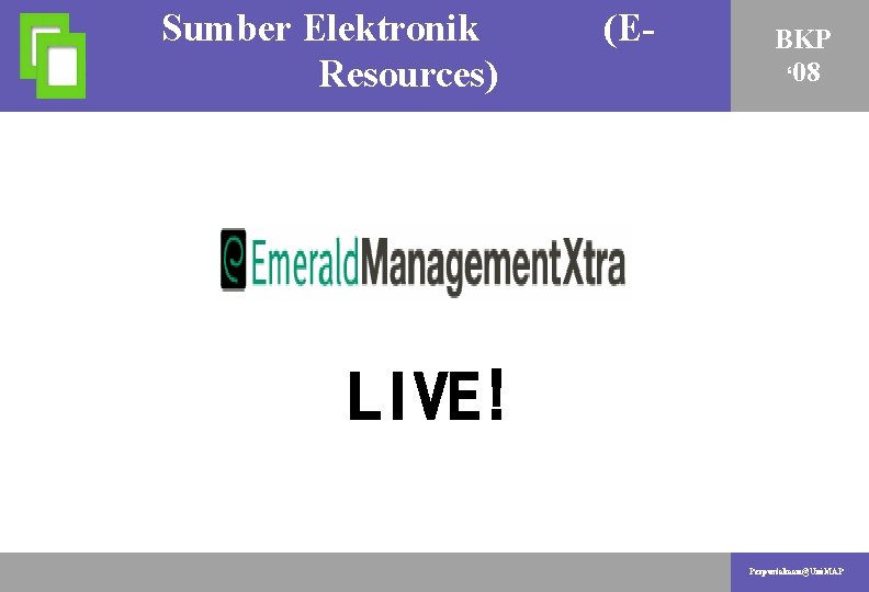 Sumber Elektronik (EAKTIVITI PENYELIDIKAN Resources) BKP ‘ 08 LIVE! Perpustakaan@Uni. MAP 