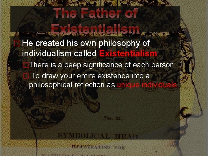 The Father of Existentialism � He created his own philosophy of individualism called Existentialism