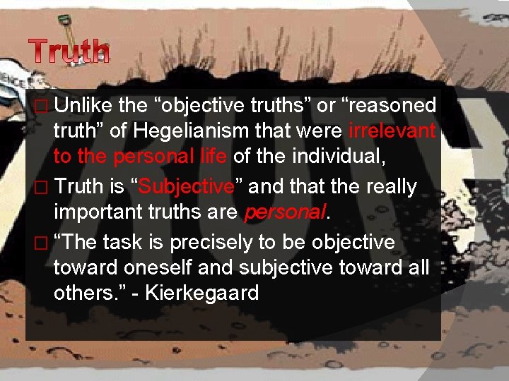 � Unlike the “objective truths” or “reasoned truth” of Hegelianism that were irrelevant to