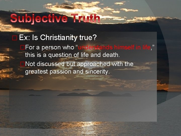 � Ex: Is Christianity true? �For a person who “understands himself in life, ”