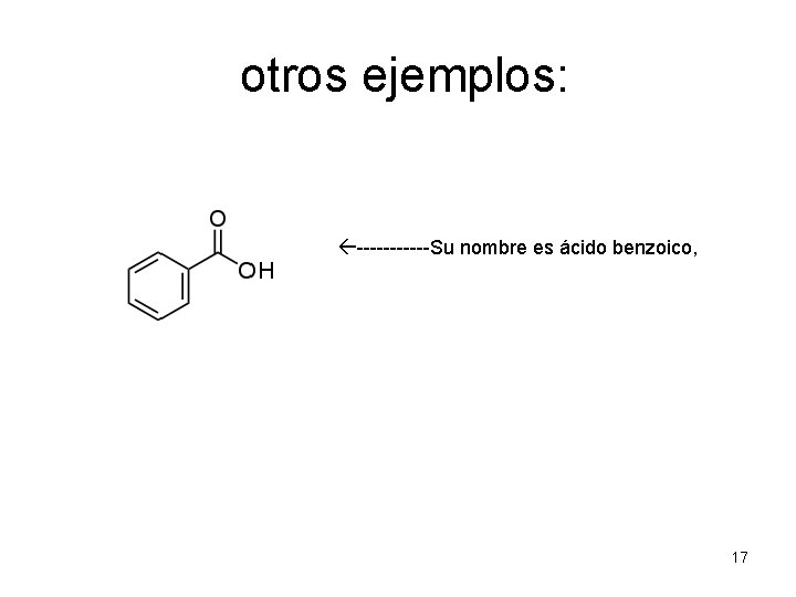 otros ejemplos: ------Su nombre es ácido benzoico, 17 