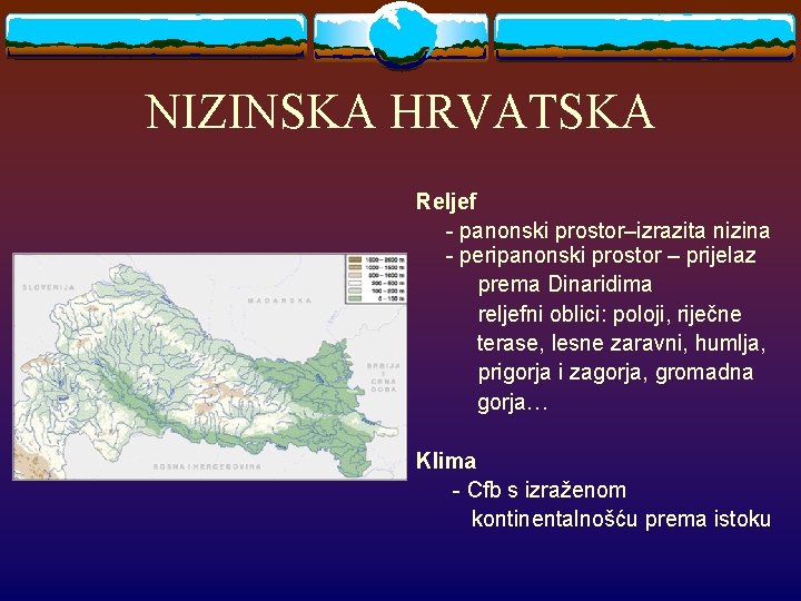 NIZINSKA HRVATSKA Reljef - panonski prostor–izrazita nizina - peripanonski prostor – prijelaz prema Dinaridima