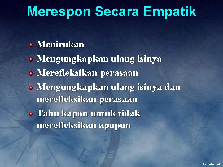 Merespon Secara Empatik Menirukan Mengungkapkan ulang isinya Merefleksikan perasaan Mengungkapkan ulang isinya dan merefleksikan