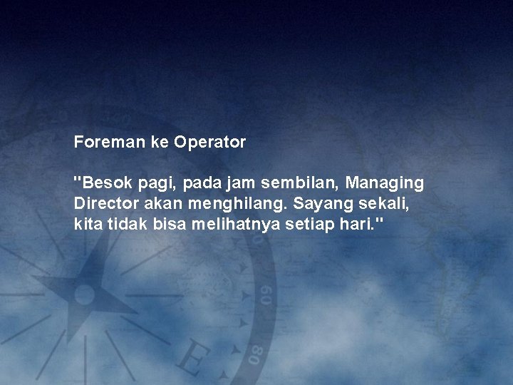 Foreman ke Operator "Besok pagi, pada jam sembilan, Managing Director akan menghilang. Sayang sekali,